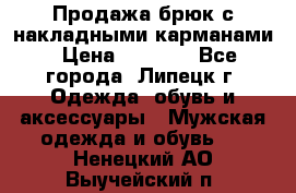 Продажа брюк с накладными карманами › Цена ­ 1 200 - Все города, Липецк г. Одежда, обувь и аксессуары » Мужская одежда и обувь   . Ненецкий АО,Выучейский п.